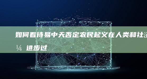 如何看待易中天否定农民起义在人类和社会进步过程中的积极作用？