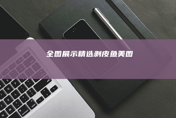 全图展示精选剥皮鱼美图